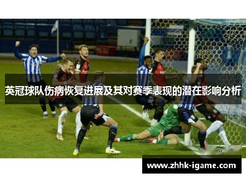 英冠球队伤病恢复进展及其对赛季表现的潜在影响分析
